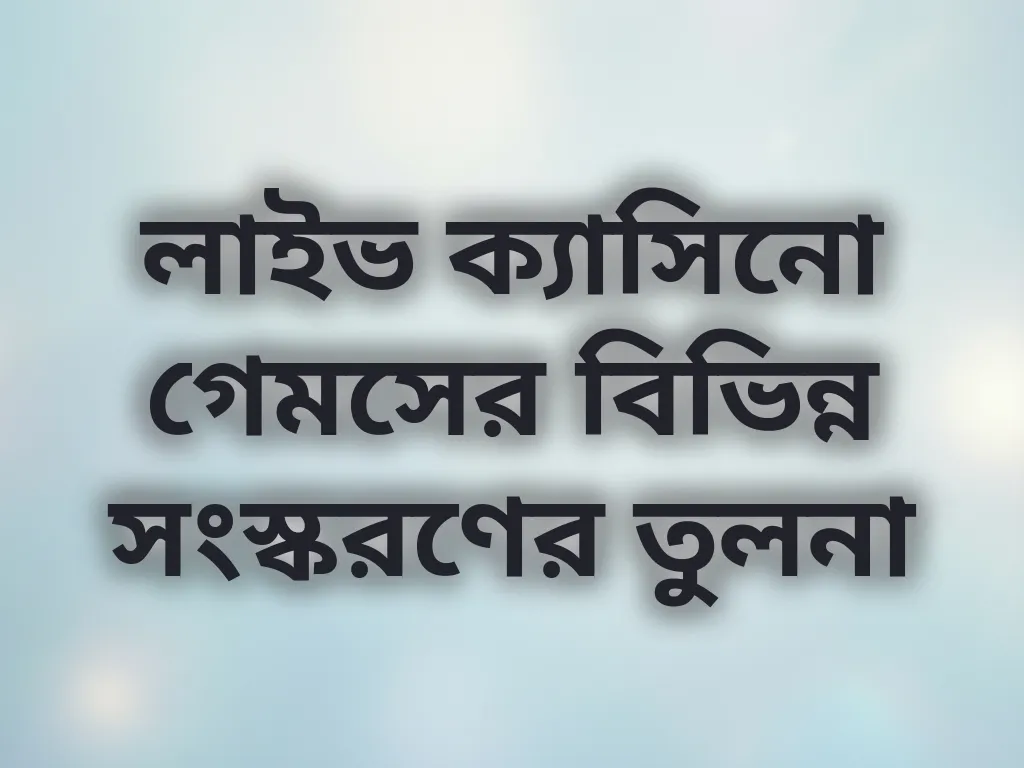 লাইভ ক্যাসিনো গেমসের বিভিন্ন সংস্করণের তুলনা
