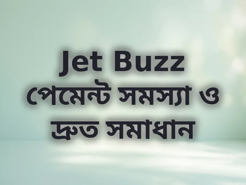 Jet Buzz পেমেন্ট সমস্যা ও দ্রুত সমাধান